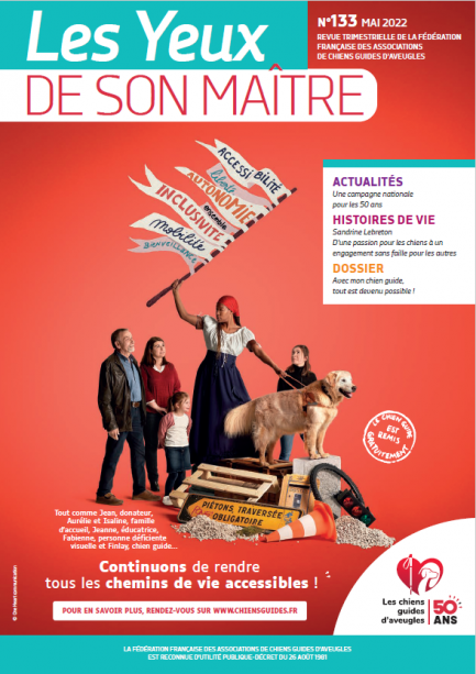 Il s'agit de la couverture de la revue &quot;les yeux de son maître&quot; numéro 133 : Visuel d'une maîtresse de chien incarnant la Marianne aux côtés des principaux maillons de notre chaîne du solidarité : un donateur, une famille d'accueil et une éducatrice. Elle porte un étendard prônant des slogans autour de l'accessibilité, il y a le logo des 50 ans de la FFAC et la mention &quot;Continuons de rendre tous les chemins de vie accessibles&quot;.
